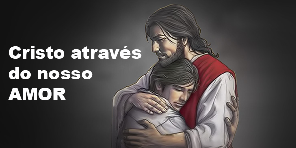 CRISTO ATRAVÉS DO NOSSO AMOR